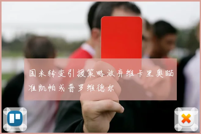 国米转变引援策略放弃维卡里奥瞄准凯帕或普罗维德尔